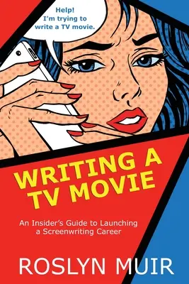 Egy tévéfilm megírása: Egy bennfentes útmutató a forgatókönyvírói karrier elindításához - Writing a TV Movie: An Insider's Guide to Launching a Screenwriting Career