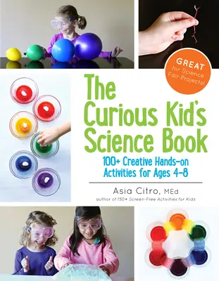 A kíváncsi gyerek tudományos könyve: 100+ kreatív gyakorlati tevékenység 4-8 éveseknek - The Curious Kid's Science Book: 100+ Creative Hands-On Activities for Ages 4-8