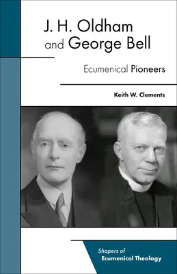 J. H. Oldham és George Bell: Bellham: Az ökumenikus úttörők - J. H. Oldham and George Bell: Ecumenical Pioneers