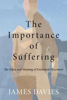 A szenvedés fontossága: Az érzelmi elégedetlenség értéke és értelme - The Importance of Suffering: The Value and Meaning of Emotional Discontent