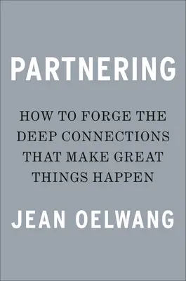 Partnering: Mély kapcsolatok kialakítása, amelyek nagyszerű dolgokat tesznek lehetővé - Partnering: Forge the Deep Connections That Make Great Things Happen