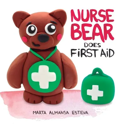 Maci nővér elsősegélyt nyújt: Képeskönyv az elsősegélynyújtási készségek elsajátításához kisgyermekeknek és gyerekeknek - Nurse Bear Does First Aid: Picture Book to Learn First Aid Skills for Toddlers and Kids