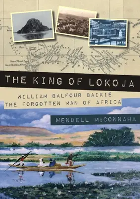 Lokoja királya: William Balfour Baikie, Afrika elfeledett embere - The King of Lokoja: William Balfour Baikie the Forgotten Man of Africa