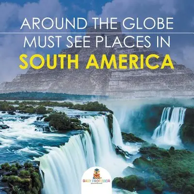 A Föld körül - Kötelező látnivalók Dél-Amerikában - Around The Globe - Must See Places in South America