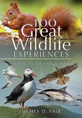 100 nagyszerű vadvilági élmény: Mit és hol érdemes megnézni - 100 Great Wildlife Experiences: What to See and Where