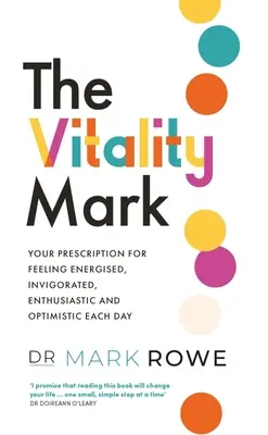 A vitalitásjegy: A recept, hogy minden nap energikusnak, élénknek, lelkesnek és optimistának érezhesse magát - The Vitality Mark: Your Prescription for Feeling Energised, Invigorated, Enthusiastic and Optimistic Each Day