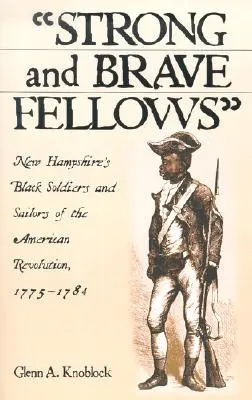 Erős és bátor társak: New Hampshire fekete katonái és tengerészei az amerikai forradalomban, 1775-1784 - Strong and Brave Fellows: New Hampshire's Black Soldiers and Sailors of the American Revolution, 1775-1784