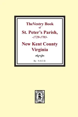 A Szent Péter plébánia, New Kent megye, Virginia, 1682-1758, sekrestyéskönyve - The Vestry Book of St. Peter's Parish, New Kent County, Virginia, 1682-1758
