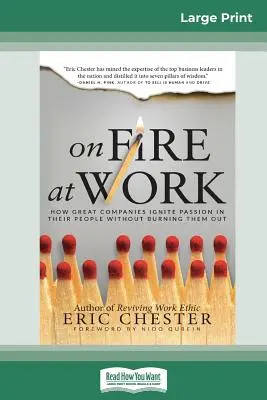 On Fire at Work: How Great Companies Ignite Passion in Their People Without Burning Them Outm Out (16pt Large Print Edition) - On Fire at Work: How Great Companies Ignite Passion in Their People Without Burning Them Out (16pt Large Print Edition)