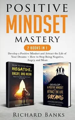 Positive Mindset Mastery 2 könyv 1 könyvben: Fejlessz pozitív gondolkodásmódot és vonzd be álmaid életét + Hogyan hagyd abba a negatív, dühös és gonoszkodást? - Positive Mindset Mastery 2 Books in 1: Develop a Positive Mindset and Attract the Life of Your Dreams + How to Stop Being Negative, Angry, and Mean