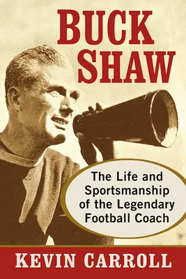 Buck Shaw: A legendás futballedző élete és sportszerűsége - Buck Shaw: The Life and Sportsmanship of the Legendary Football Coach