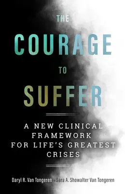 Bátorság a szenvedéshez: Új klinikai keretrendszer az élet legnagyobb válságaihoz - The Courage to Suffer: A New Clinical Framework for Life's Greatest Crises