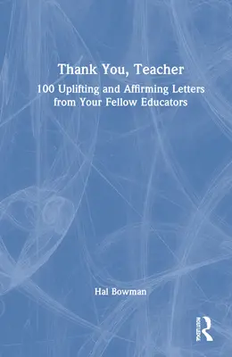 Köszönöm, tanár úr: 100 felemelő és megerősítő levél pedagógustársaitól - Thank You, Teacher: 100 Uplifting and Affirming Letters from Your Fellow Educators