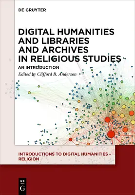 Digitális humán tudományok, könyvtárak és archívumok a vallástudományban: Bevezetés - Digital Humanities and Libraries and Archives in Religious Studies: An Introduction