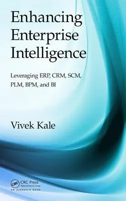 A vállalati intelligencia fokozása: Erp, Crm, Scm, Plm, Bpm és Bi kihasználása - Enhancing Enterprise Intelligence: Leveraging Erp, Crm, Scm, Plm, Bpm, and Bi