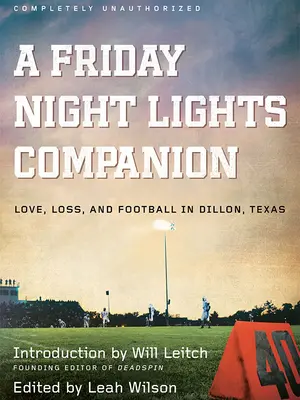 A Friday Night Lights Companion: Szerelem, veszteség és futball a texasi Dillonban - A Friday Night Lights Companion: Love, Loss, and Football in Dillon, Texas