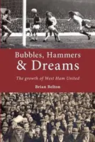 Buborékok, kalapácsok és álmok - a West Ham United növekedése - Bubbles, Hammers and Dreams - the Growth of West Ham United