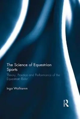 A lovassportok tudománya: A lovasok elmélete, gyakorlata és teljesítménye - The Science of Equestrian Sports: Theory, Practice and Performance of the Equestrian Rider