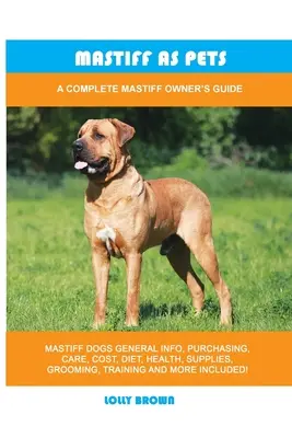 Mastiff mint háziállat: A Complete Mastiff Owner's Guide - Mastiff as Pets: A Complete Mastiff Owner's Guide