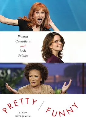 Pretty/Funny: Women Comedyans and Body Politics - Pretty/Funny: Women Comedians and Body Politics