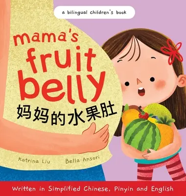 Mama's Fruit Belly - Egyszerűsített kínai, pinyin és angol nyelven íródott: Kétnyelvű gyermekkönyv: Terhesség és új baba várása a gyermek szemével - Mama's Fruit Belly - Written in Simplified Chinese, Pinyin, and English: A Bilingual Children's Book: Pregnancy and New Baby Anticipation Through the