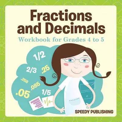 Törtek és tizedesjegyek munkafüzet 4-5. osztályosoknak - Fractions and Decimals Workbook for Grades 4 to 5