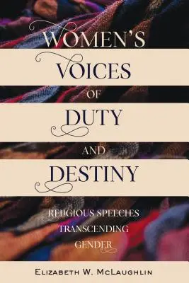 Női hangok a kötelességről és a sorsról: Nemeken átívelő vallásos beszédek - Women's Voices of Duty and Destiny: Religious Speeches Transcending Gender