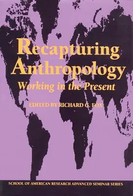 Az antropológia visszafoglalása: Munka a jelenben - Recapturing Anthropology: Working in the Present