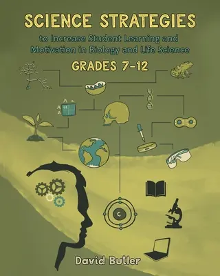 Tudományos stratégiák a tanulók tanulásának és motivációjának növelésére a biológia és az élettudományok 7-12. osztályában - Science Strategies to Increase Student Learning and Motivation in Biology and Life Science Grades 7 Through 12