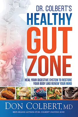 Dr. Colbert's Healthy Gut Zone: Gyógyítsa meg az emésztőrendszerét, hogy helyreállítsa a testét és megújítsa az elméjét - Dr. Colbert's Healthy Gut Zone: Heal Your Digestive System to Restore Your Body and Renew Your Mind