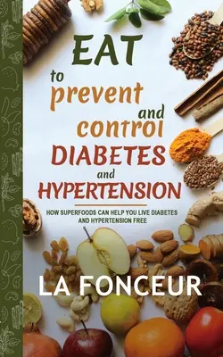 Eat to Prevent and Control Diabetes and Hypertension: Hogyan segíthetnek a szuperélelmiszerek a cukorbetegség és a hipertónia megélésében Ingyenes - Eat to Prevent and Control Diabetes and Hypertension: How Superfoods Can Help You Live Diabetes And Hypertension Free