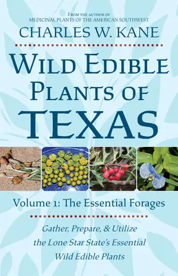 Texas vadon élő ehető növényei: kötet: Az alapvető takarmánynövények - Wild Edible Plants of Texas: Volume 1: The Essential Forages