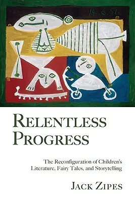 Könyörtelen haladás: A gyermekirodalom, a tündérmesék és a mesemondás átalakítása - Relentless Progress: The Reconfiguration of Children's Literature, Fairy Tales, and Storytelling