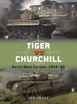 Tigris kontra Churchill: Északnyugat-Európa, 1944-45 - Tiger Vs Churchill: North-West Europe, 1944-45