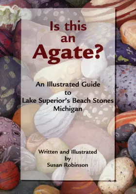 Ez egy achát? Képes útikalauz a Felső-tó Michigan-i strandköveihez - Is This an Agate?: An Illustrated Guide to Lake Superior's Beach Stones Michigan