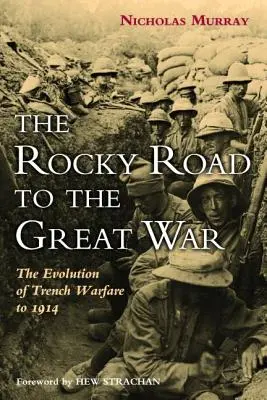 A Nagy Háborúhoz vezető sziklás út: A lövészárok-hadviselés fejlődése 1914-ig - The Rocky Road to the Great War: The Evolution of Trench Warfare to 1914