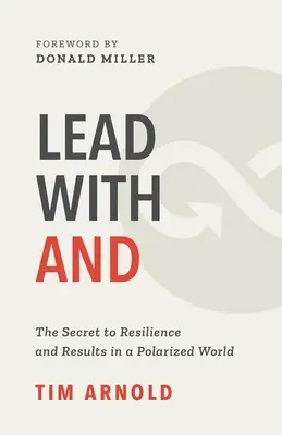 Lead with AND: A rugalmasság és az eredmények titka egy polarizált világban - Lead with AND: The Secret to Resilience and Results in a Polarized World