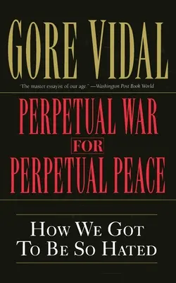 Örökös háború az örök békéért: Hogyan lettünk ennyire gyűlöltek? - Perpetual War for Perpetual Peace: How We Got to Be So Hated