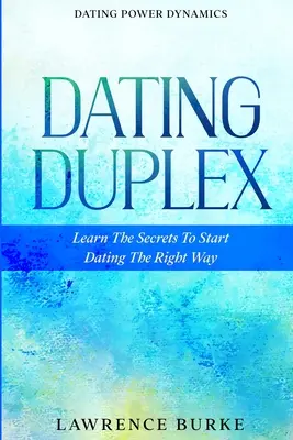 Randizás hatalmi dinamikája: A társkereső duplex - Ismerd meg a titkokat, hogy a helyes módon kezdj el randizni - Dating Power Dynamics: The Dating Duplex - Learn The Secrets To Start Dating The Right Way