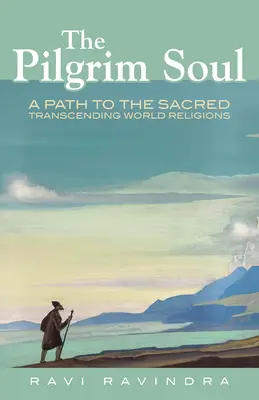 A zarándoklélek: A világvallásokon átívelő út a szenthez - The Pilgrim Soul: A Path to the Sacred Transcending World Religions