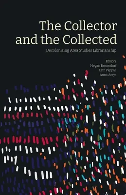 A gyűjtő és a gyűjtött: A területi tanulmányok könyvtárosságának dekolonizációja - The Collector and the Collected: Decolonizing Area Studies Librarianship