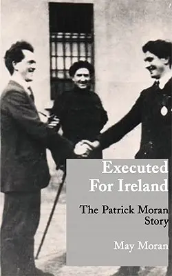 Kivégezték Írországért: Patrick Moran története - Executed for Ireland: The Patrick Moran Story