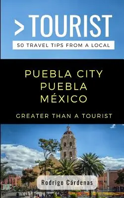 Nagyobb, mint egy turista - Puebla City Puebla Mxico: 50 utazási tipp egy helyitől - Greater Than a Tourist- Puebla City Puebla Mxico: 50 Travel Tips from a Local