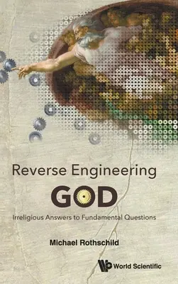 Reverse Engineering God: Vallástalan válaszok alapvető kérdésekre - Reverse Engineering God: Irreligious Answers to Fundamental Questions