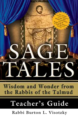 Sage Tales Teacher's Guide: Sage Tales: The Complete Teacher's Companion to Sage Tales: Bölcsességek és csodák a Talmud rabbijaitól - Sage Tales Teacher's Guide: The Complete Teacher's Companion to Sage Tales: Wisdom and Wonder from the Rabbis of the Talmud