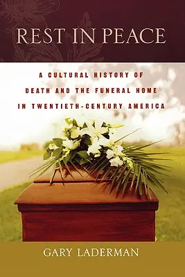 Odpočívej v pokoji: Kulturní dějiny smrti a pohřebnictví v Americe dvacátého století. - Rest in Peace: A Cultural History of Death and the Funeral Home in Twentieth-Century America