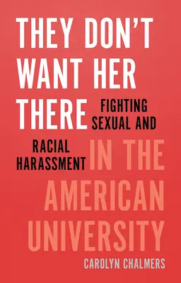 Nem akarják, hogy ott legyen: Harc a szexuális és faji zaklatás ellen az amerikai egyetemen - They Don't Want Her There: Fighting Sexual and Racial Harassment in the American University