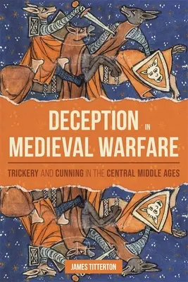 Megtévesztés a középkori hadviselésben: Trükk és ravaszság a középkorban - Deception in Medieval Warfare: Trickery and Cunning in the Central Middle Ages