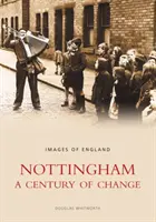 Nottingham: A változások évszázada - Images of England - Nottingham: A Century of Change - Images of England