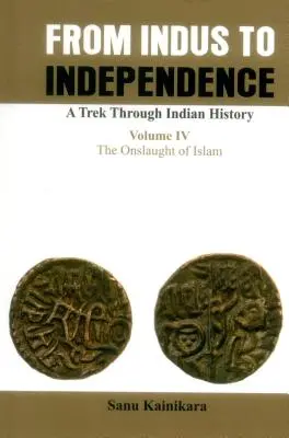 Az Industól a függetlenségig - Indiai történelmi barangolás: IV. kötet Az iszlám támadása - From Indus to Independence- A Trek Through Indian History: Vol IV the Onslaught of Islam